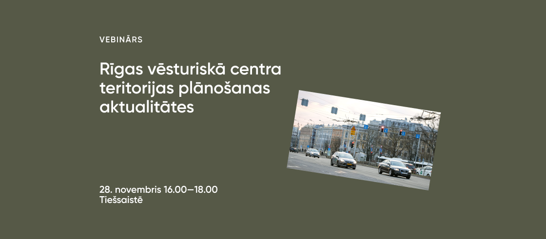 Vebinārs "Rīgas vēsturiskā centra teritorijas plānošanas aktualitātes" 28. novembris 16.00-18.00 Tiešsaistē